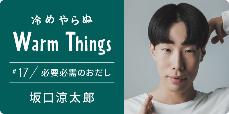 必要必需のおだし | 冷めやらぬ WarmThings #17
